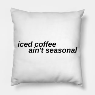 iced coffee ain't seasonal Pillow