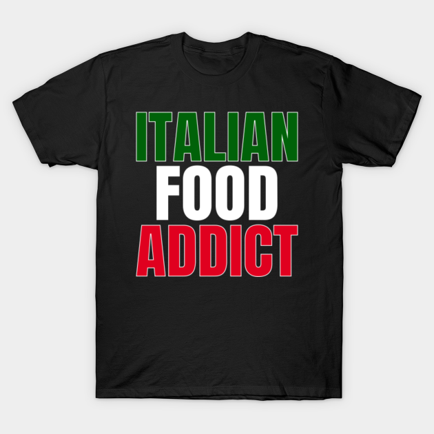 Discover Italian Food Addict - Funny Italian Food Gifts - T-Shirt