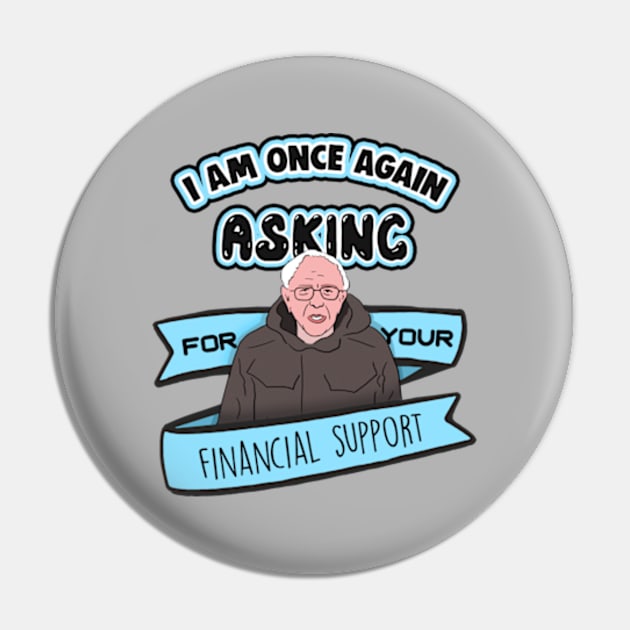 Bernie Sanders I Am Once Again Asking for Your Financial Support Meme Pin by Barnyardy