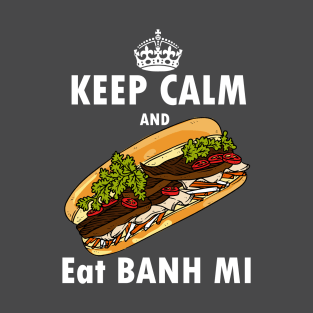 Keep calm and eat banh mi - Vietnamese sandwich T-Shirt