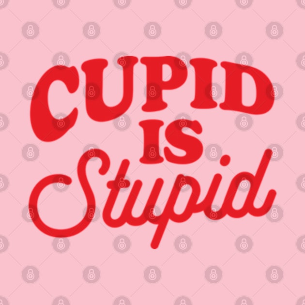 Funny Anti Valentine Cupid Is Stupid by Sociartist