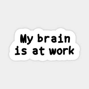 My Brain Is At Work Magnet