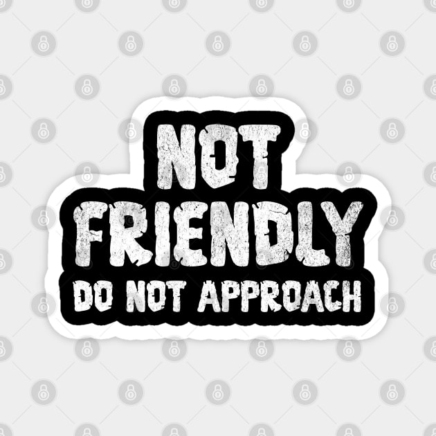 Not Friendly, Do Not Approach funny sarcastic design Magnet by Luxinda