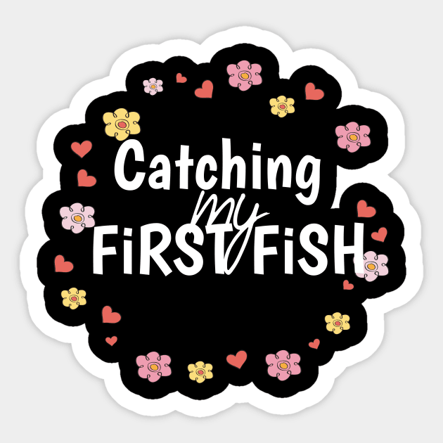 Catching my First Fish Fishing Shirt for Girls and kids, Perfect Gift  Encourage Wife or kids to fishing - Catching My First Fish Fishing -  Sticker