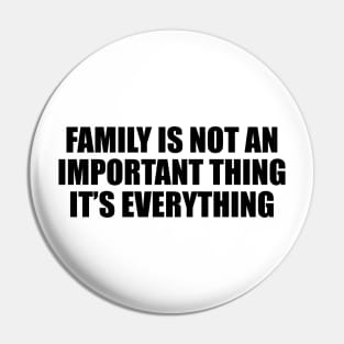 Family is not an important thing. It’s everything Pin