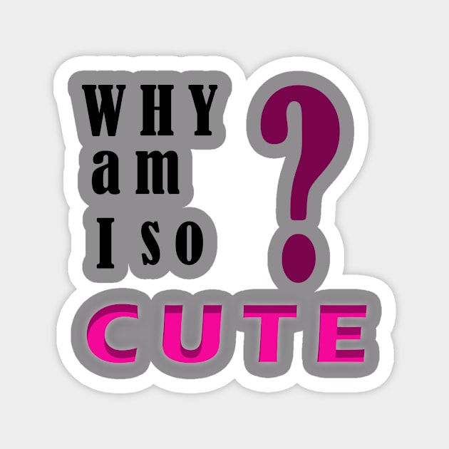 Why am I so cute? Magnet by FylloeDesign