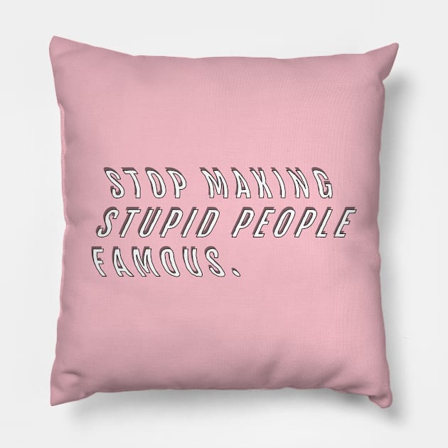 Stop Making Stupid People Famous Pillow by MinuteMen