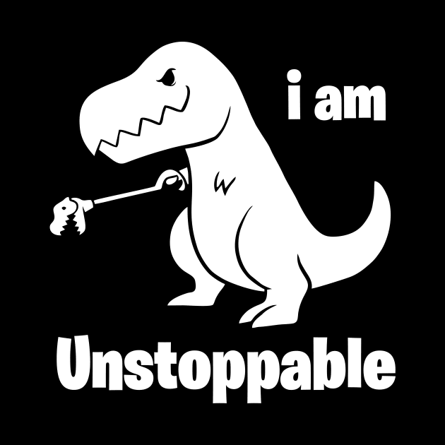 I Am Unstoppable Funny T-rex by Virly