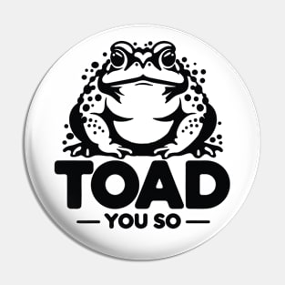 Toad You So - Pun Humor for fans of Amphibians Pin