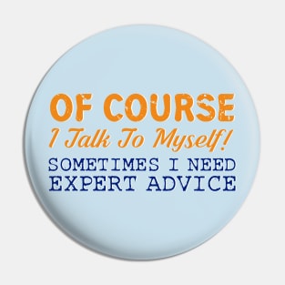 Of Course I Talk To Myself! Sometimes I Need Expert Advice Pin