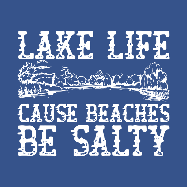 Lake Life cause Beaches be Salty 1 by Hunters shop