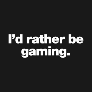 I'd rather be gaming. T-Shirt