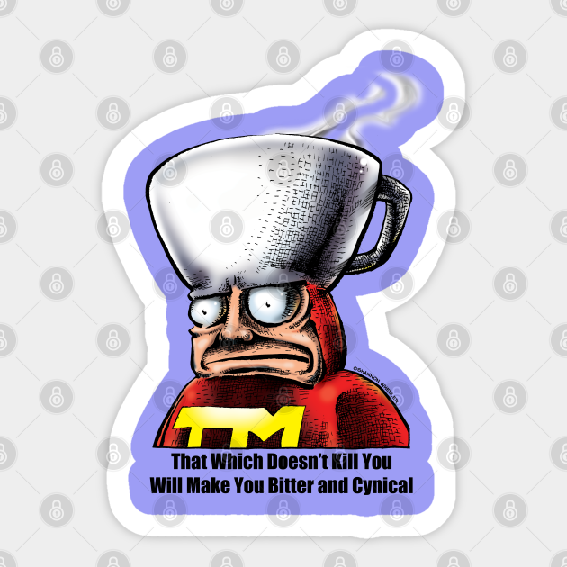 That Which Doesn't Kill You - Too Much Coffee Man - Sticker