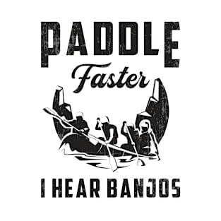 Paddle Faster I Hear Banjos Canoeing Boat River T-Shirt