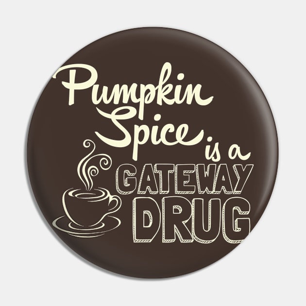 Pumpkin Spice is a Gateway Drug Pin by AngryMongoAff