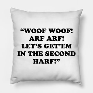 WOOF WOOF! ARF ARF! LET’S GET’EM IN THE SECOND HARF! Pillow