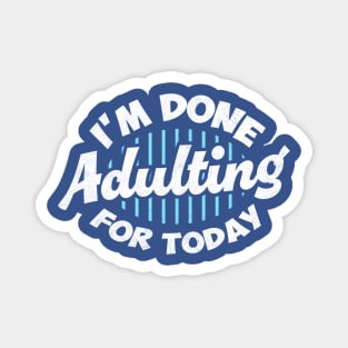 I'm Done Adulting For Today Magnet