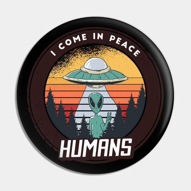 I come in peace humans, funny alien quote cute graphic, UFO outer space lover cartoon for men and women - Peace Alien Funny - Pin | TeePublic I come in peace humans, funny alien quote cute graphic, UFO outer space lover cartoon for men and women - Peace Alien Funny - Pin | TeePublic