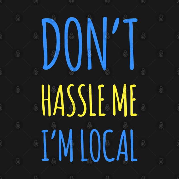 Dont Hassle Me Im Local Funny Saying Quote Tee by GIFTGROO