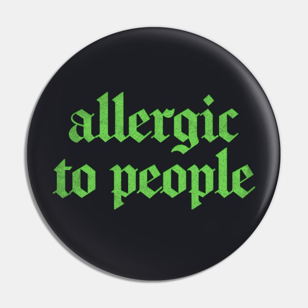 Allergic To People  \/\/\/ Retro Faded-Style Typography Apparel Pin by DankFutura