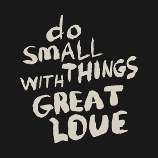 Do Small Things With Great Love, Motivational Quote T-Shirt T-Shirt