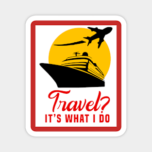 Travel? It’s what I do Magnet