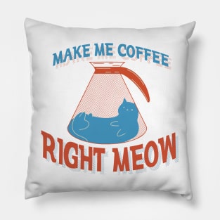 Make Me Coffee Right Meow Pillow