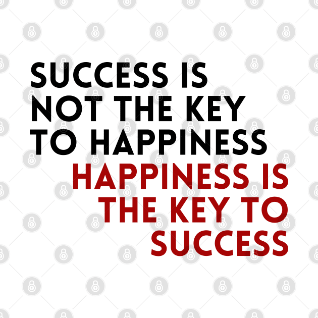 Success is not the key to happiness. Happiness is the key to success by Stylebymee