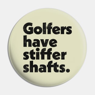 Golfers have stiffer shafts - funny typography golf gift Pin