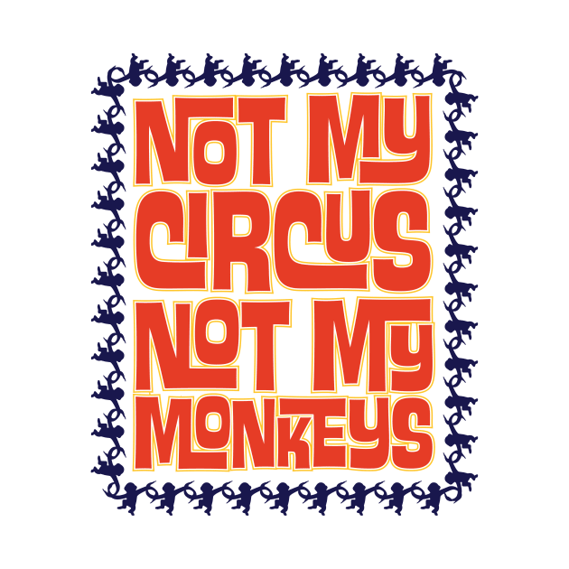 Not My Circus, Not My Monkeys by Wright Art