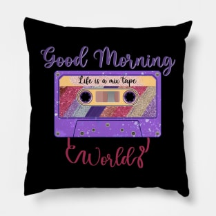 Good Morning World, Life is a Mixtape Pillow