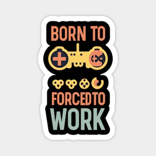 Born To game, Forced to Work Magnet