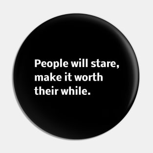 People will stare, make it worth their while. Pin