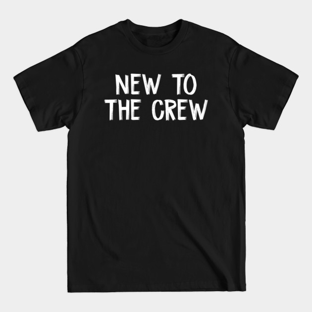 Disover new to the crew - New To The Crew - T-Shirt