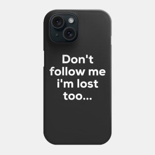 Dont follow me im lost too.. Phone Case