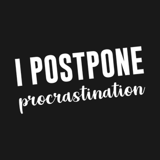 I Postpone Procrastination T-Shirt