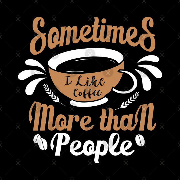 Sometimes I like Coffee more than People by MZeeDesigns