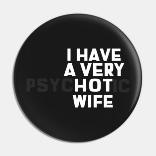 I Have A Very Hot Wife (PsycHOTic) Pin