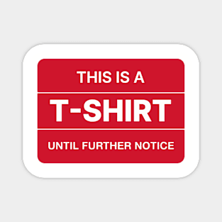 This is a T-shirt until further notice. Magnet