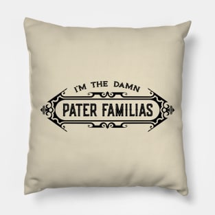 I’m the Damn Pater Familias (Father of the Family) Pillow