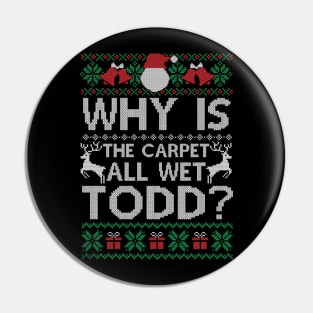 Why Is The Carpet All Wet Todd Funny Christmas Gift Pin