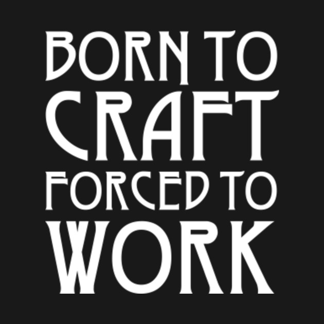 Discover Born To Craft Forced To Work - Crafting - T-Shirt