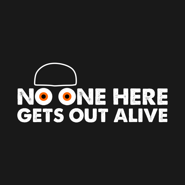 No one here gets out alive by boldifieder