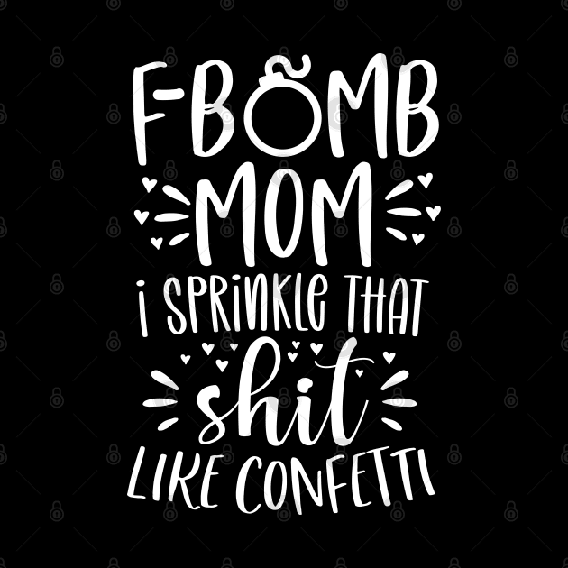 f bomb mom i sprinkle that shit like confetti by DonVector