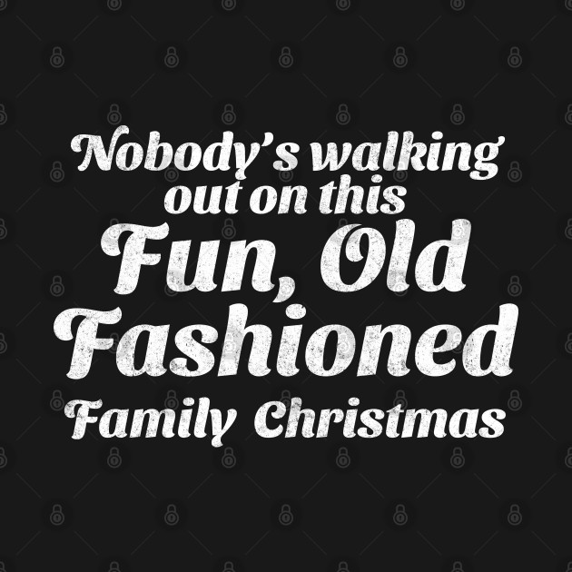 Disover Nobody's walking out on this Fun, Old Fashioned Family Christmas - Christmas Vacation Quote - T-Shirt