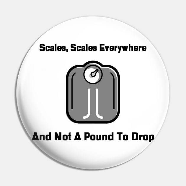 Scales Everywhere, Diet and Weight Shirt Pin by Conundrum Cracker