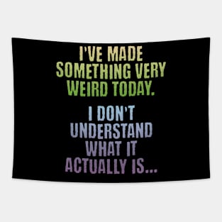 I've Made Something Very Weird Today, funny creator design Tapestry