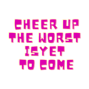 Cheer Up The Worst Is Yet To Come T-Shirt