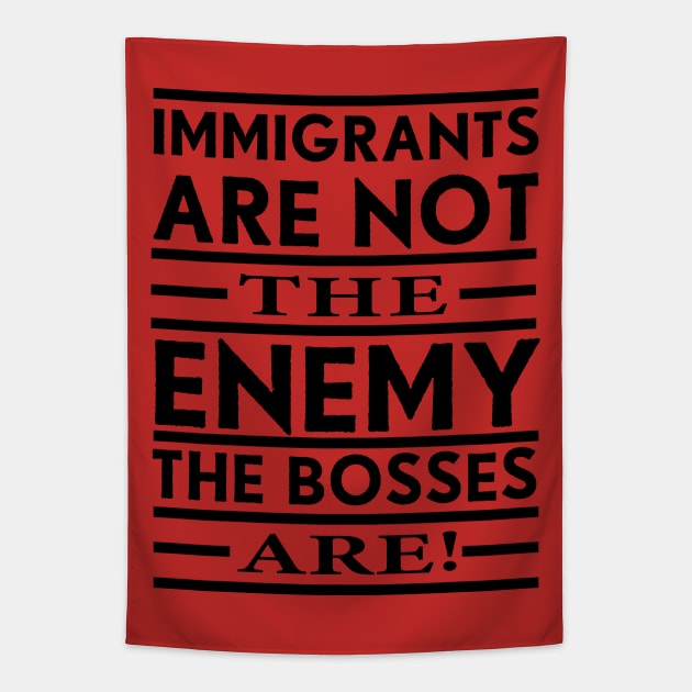 Immigrants Are Not The Enemy, The Bosses Are! (Black) Tapestry by Graograman