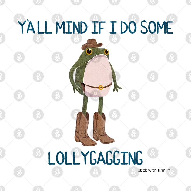 Y'all Mind if I do Some Lollygagging Cowboy Frogson by Stick With Finn
